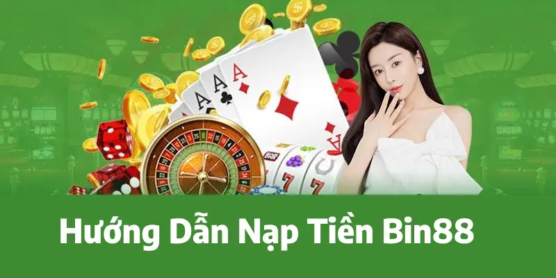 Hướng dẫn nạp tiền Bin88 cơ bản và nhanh chóng cho người mới